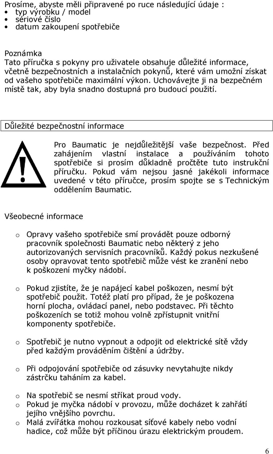 Důležité bezpečnostní informace Pro Baumatic je nejdůležitější vaše bezpečnost. Před zahájením vlastní instalace a používáním tohoto spotřebiče si prosím důkladně pročtěte tuto instrukční příručku.
