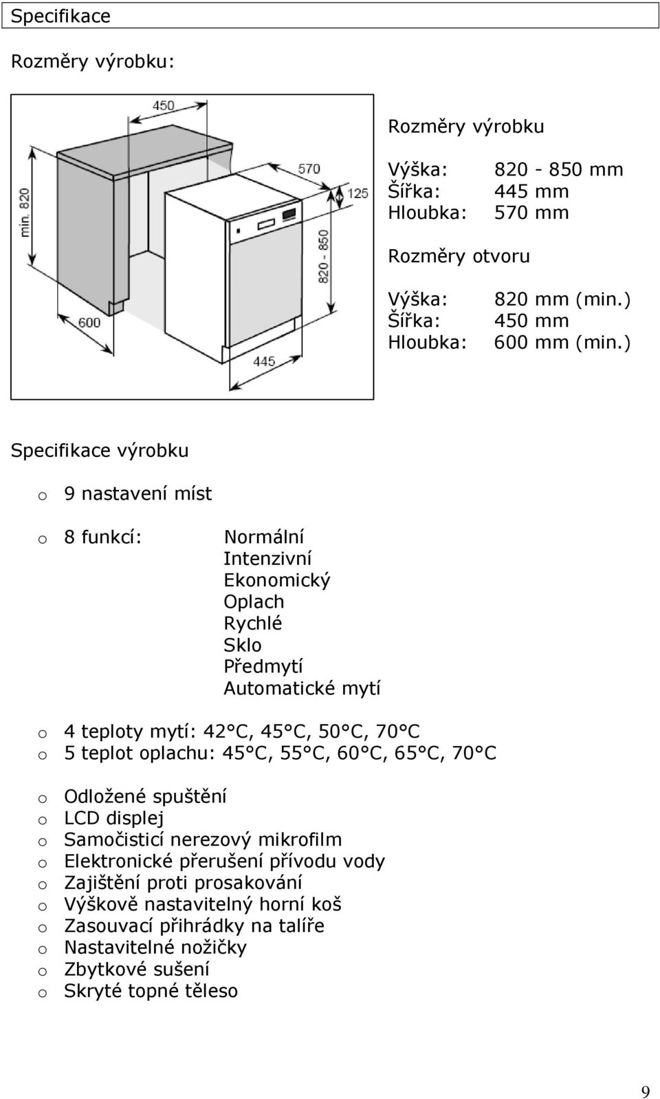 ) Specifikace výrobku o 9 nastavení míst o 8 funkcí: Normální Intenzivní Ekonomický Oplach Rychlé Sklo Předmytí Automatické mytí o 4 teploty mytí: 42 C, 45 C, 50