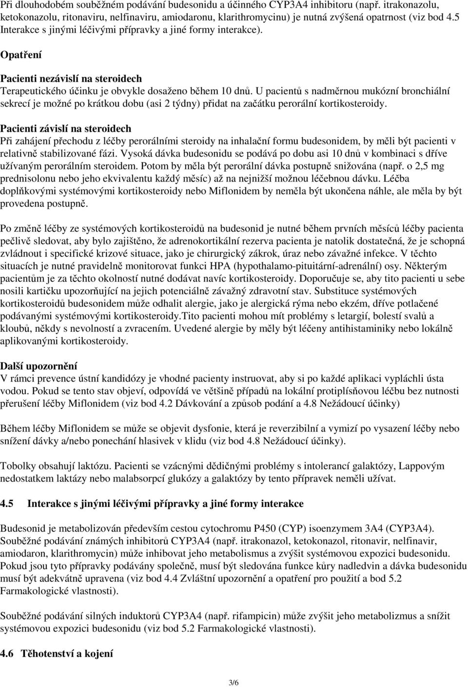 Opatření Pacienti nezávislí na steroidech Terapeutického účinku je obvykle dosaženo během 10 dnů.