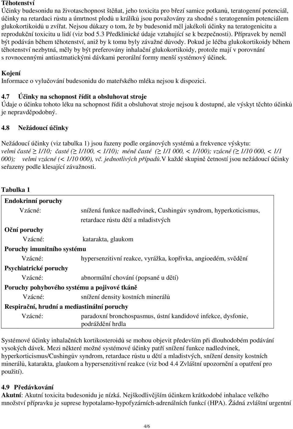 3 Předklinické údaje vztahující se k bezpečnosti). Přípravek by neměl být podáván během těhotenství, aniž by k tomu byly závažné důvody.