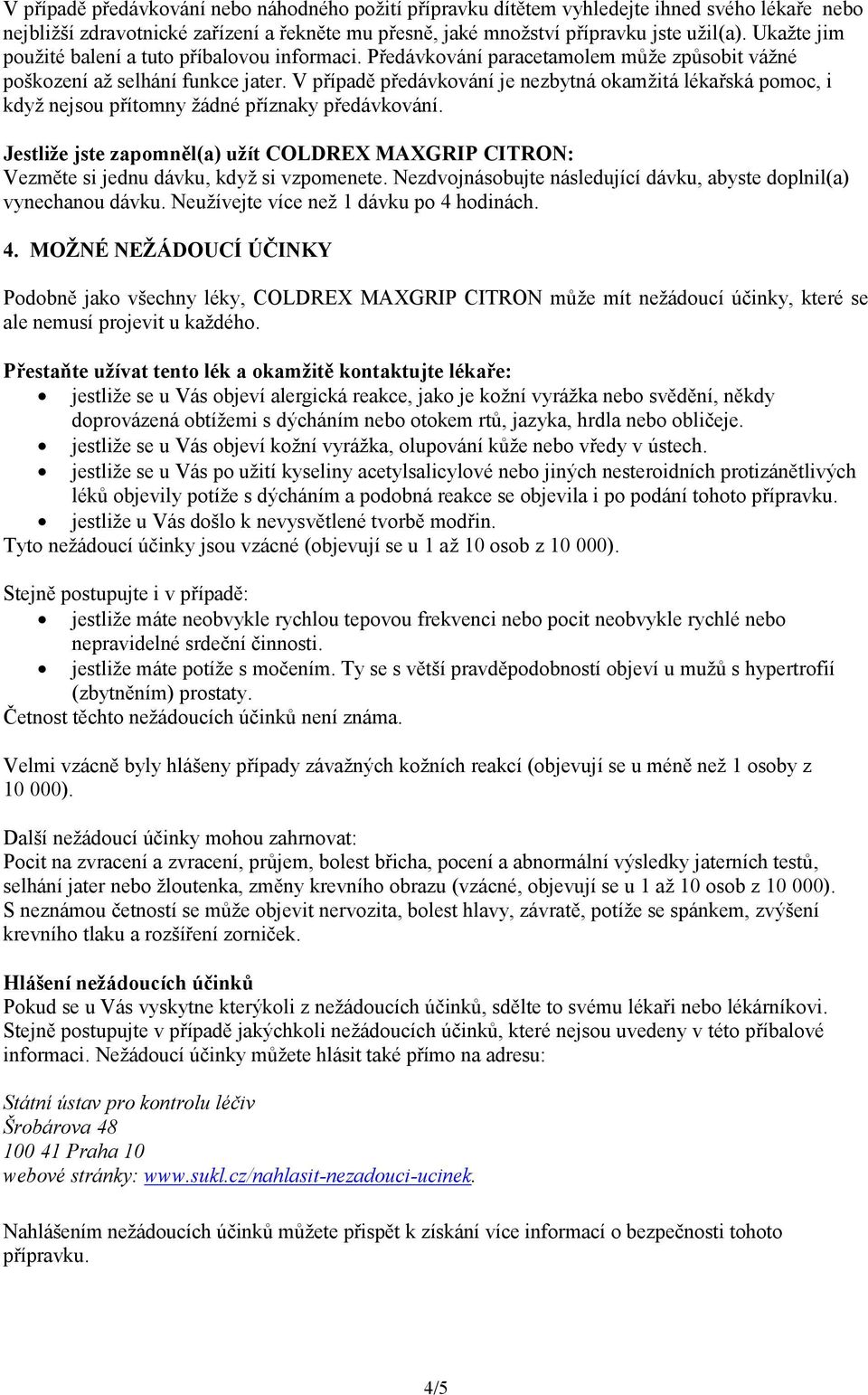 V případě předávkování je nezbytná okamžitá lékařská pomoc, i když nejsou přítomny žádné příznaky předávkování.