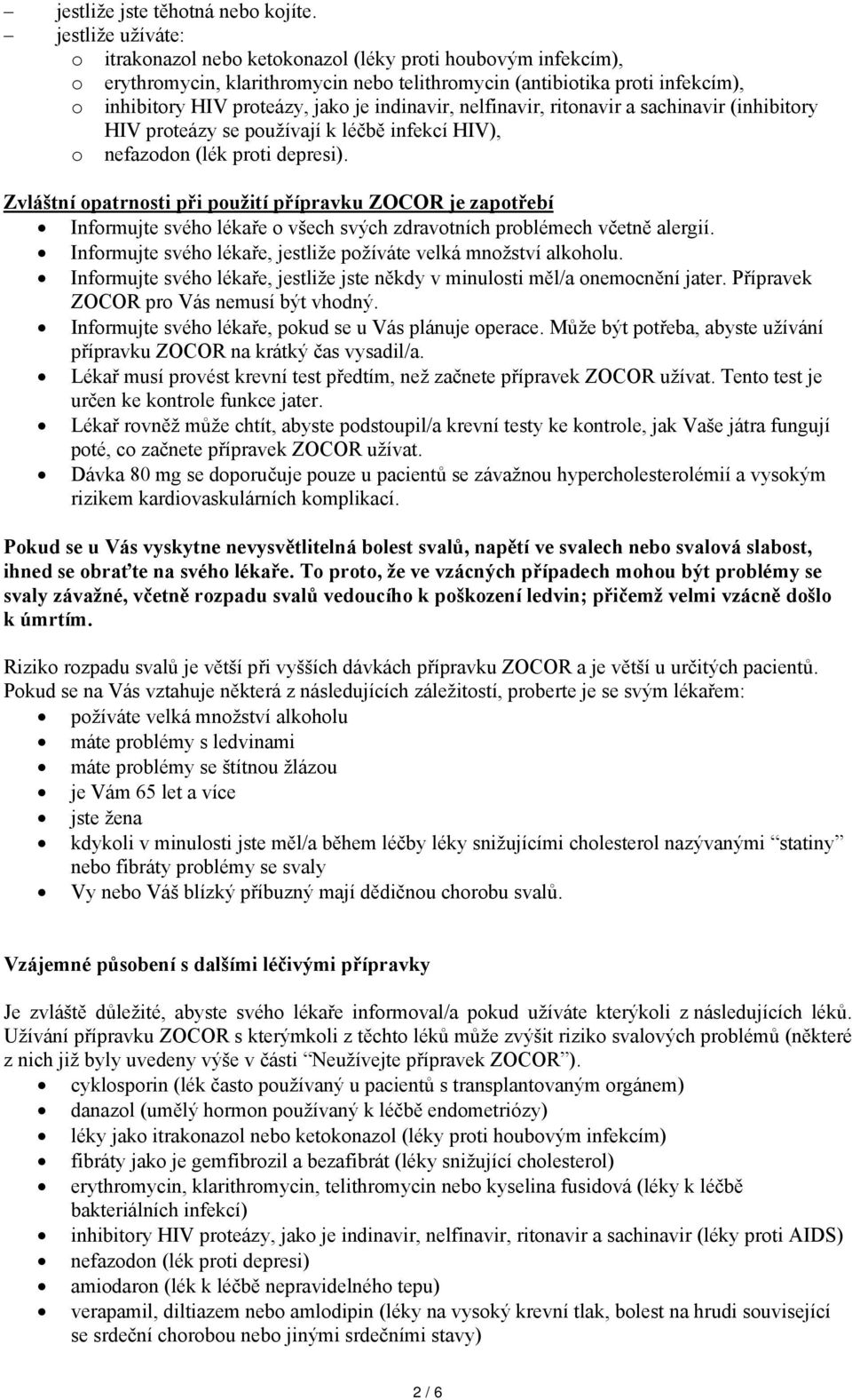 indinavir, nelfinavir, ritonavir a sachinavir (inhibitory HIV proteázy se používají k léčbě infekcí HIV), o nefazodon (lék proti depresi).