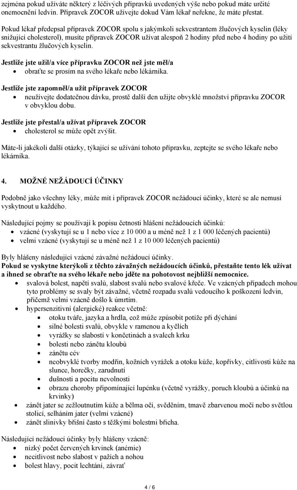 sekvestrantu žlučových kyselin. Jestliže jste užil/a více přípravku ZOCOR než jste měl/a obraťte se prosím na svého lékaře nebo lékárníka.