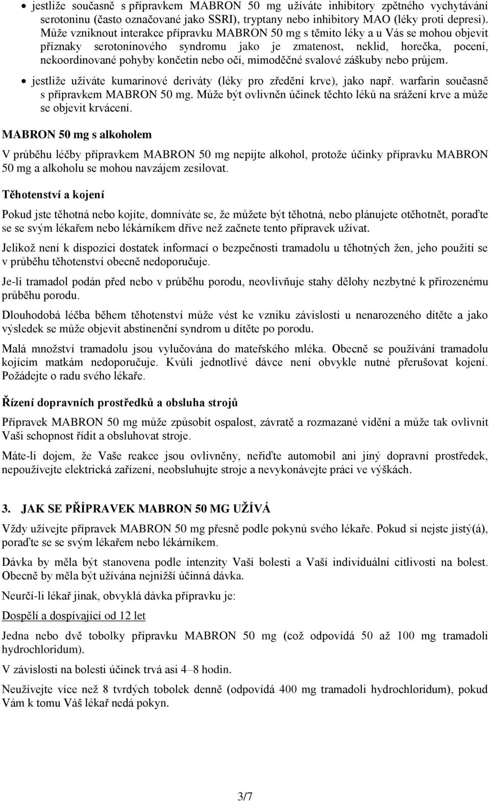 očí, mimoděčné svalové záškuby nebo průjem. jestliže užíváte kumarinové deriváty (léky pro zředění krve), jako např. warfarin současně s přípravkem MABRON 50 mg.