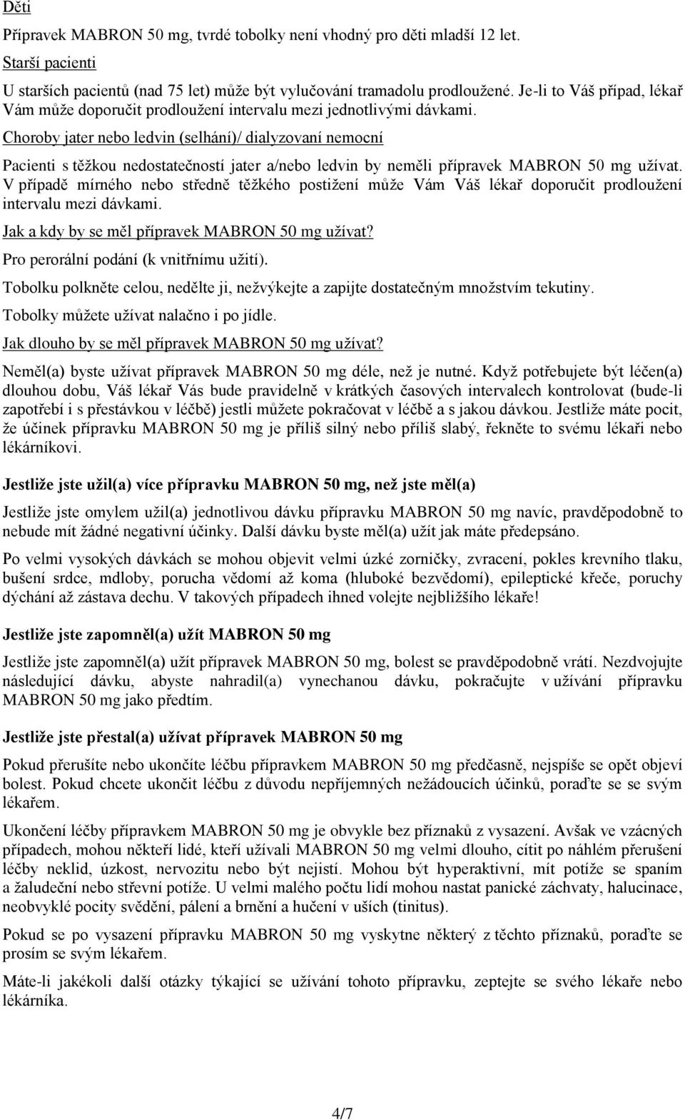 Choroby jater nebo ledvin (selhání)/ dialyzovaní nemocní Pacienti s těžkou nedostatečností jater a/nebo ledvin by neměli přípravek MABRON 50 mg užívat.