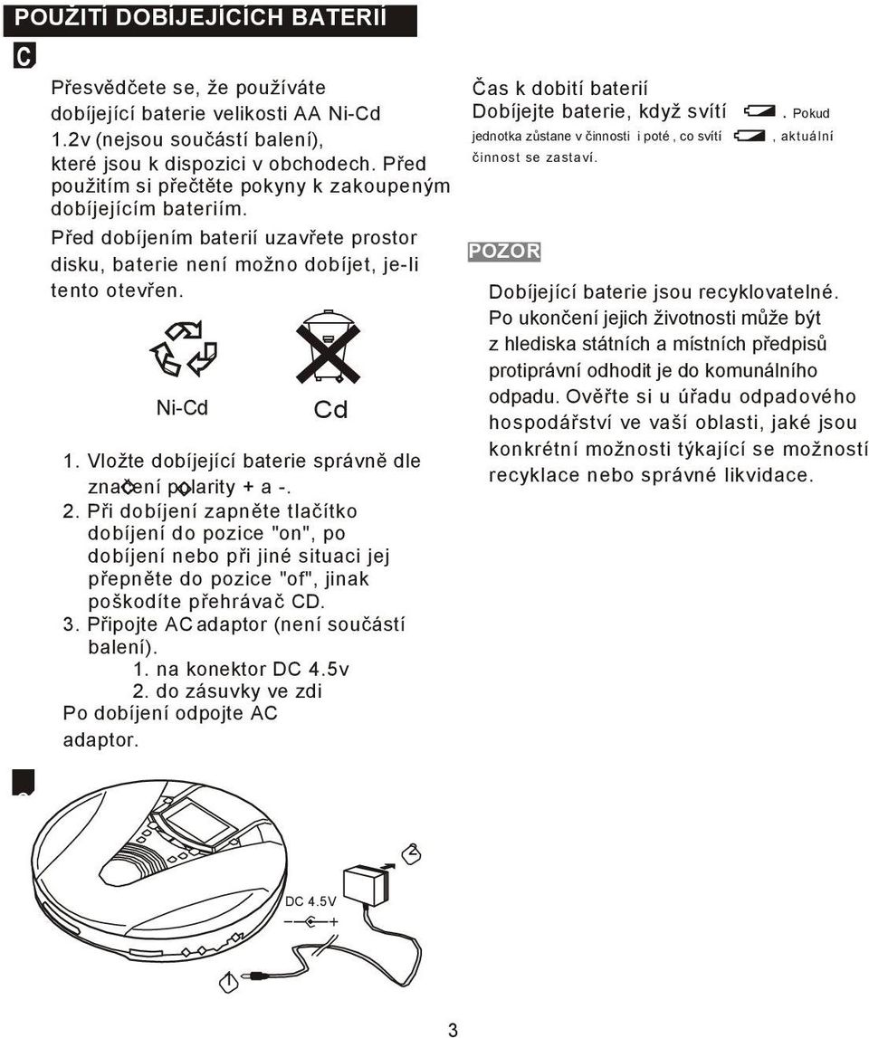 Vložte dobíjející baterie správně dle značení polarity + a -. 2.