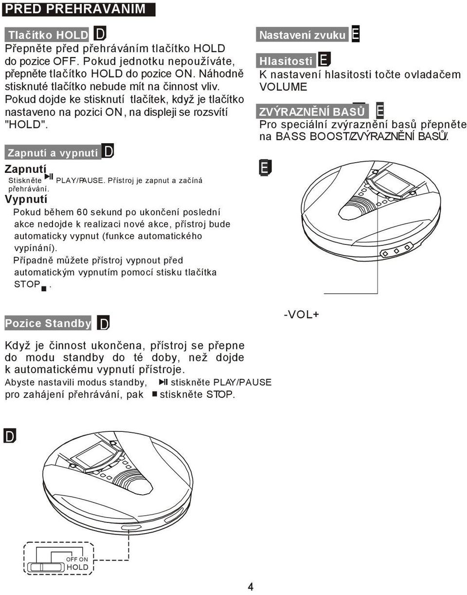 Zapnutí a vypnutí D Zapnutí Stiskněte PLAY/PAUSE. Přístroj je zapnut a začíná přehrávání.