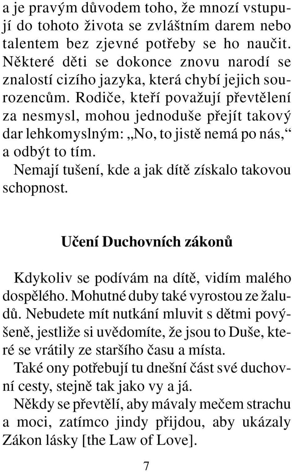 Rodiãe, ktefií povaïují pfievtûlení za nesmysl, mohou jednodu e pfiejít takov dar lehkomysln m: No, to jistû nemá po nás, a odb t to tím. Nemají tu ení, kde a jak dítû získalo takovou schopnost.