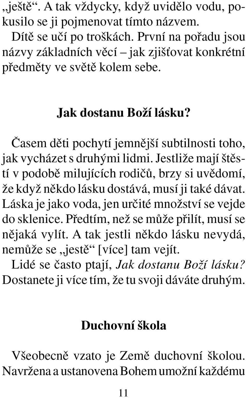 JestliÏe mají tûstí v podobû milujících rodiãû, brzy si uvûdomí, Ïe kdyï nûkdo lásku dostává, musí ji také dávat. Láska je jako voda, jen urãité mnoïství se vejde do sklenice.