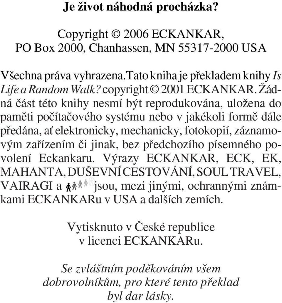 Îádná ãást této knihy nesmí b t reprodukována, uloïena do pamûti poãítaãového systému nebo v jakékoli formû dále pfiedána, aè elektronicky, mechanicky, fotokopií, záznamov m