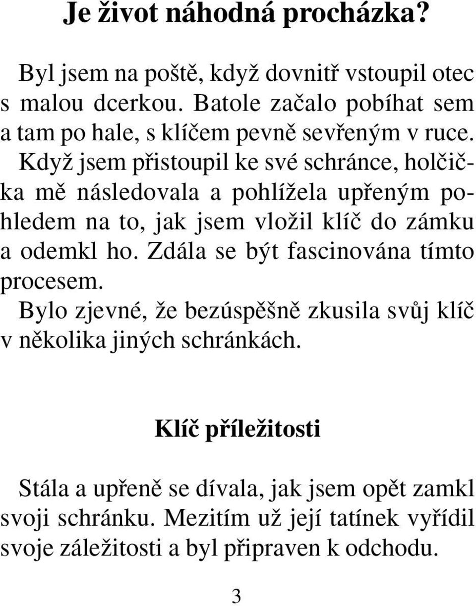 KdyÏ jsem pfiistoupil ke své schránce, holãiãka mû následovala a pohlíïela upfien m pohledem na to, jak jsem vloïil klíã do zámku a odemkl ho.