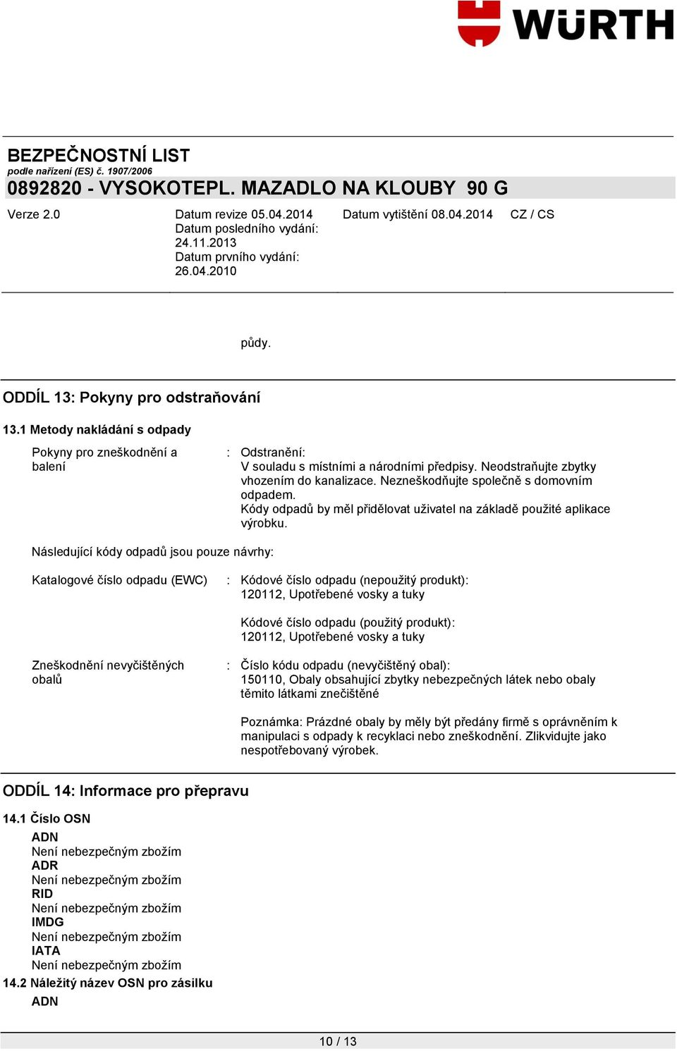 Následující kódy odpadů jsou pouze návrhy: Katalogové číslo odpadu (EWC) : Kódové číslo odpadu (nepoužitý produkt): 120112, Upotřebené vosky a tuky Kódové číslo odpadu (použitý produkt): 120112,