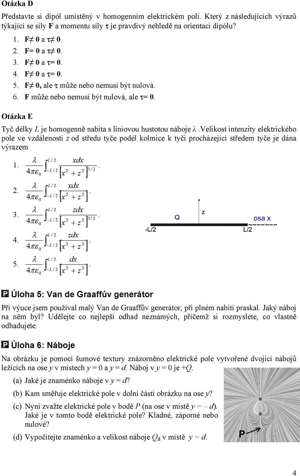 pol v vzdálnosti z od střdu tyč podél kolmic k tyči procházjící střdm tyč j dána výrazm 1 3 4 5 λ L / L / 3 / xdx [ x + z ] λ L / xdx L / + λ [ x z ] zdx L / L / 3 / [ x + z ] λ L / zdx L / + [ x z ]