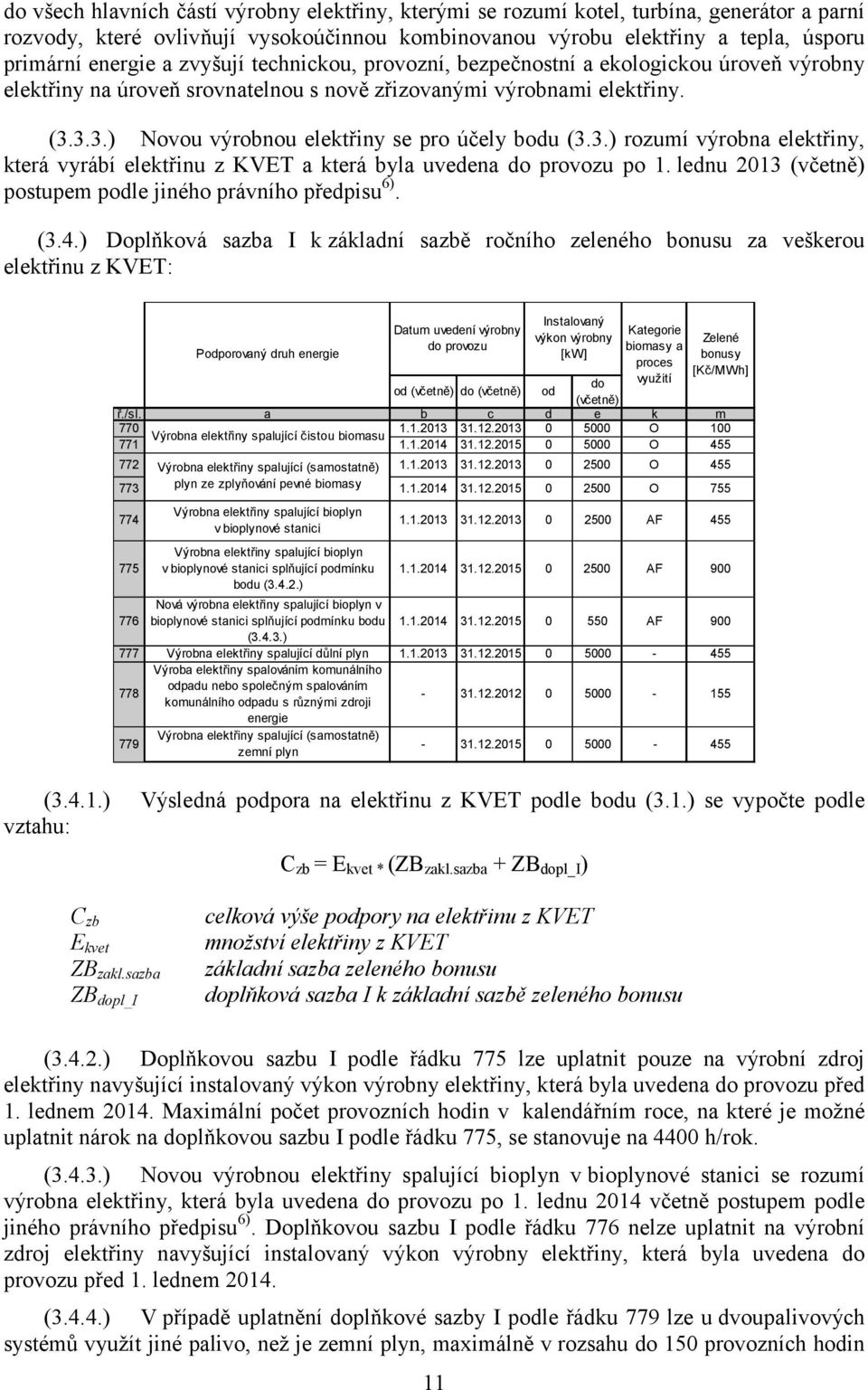 3.3.) Novou výrobnou elektřiny se pro účely bu (3.3.) rozumí výrobna elektřiny, která vyrábí elektřinu z KVET a která byla uvedena po 1. lednu 2013 postupem ple jiného právního předpisu 6). (3.4.