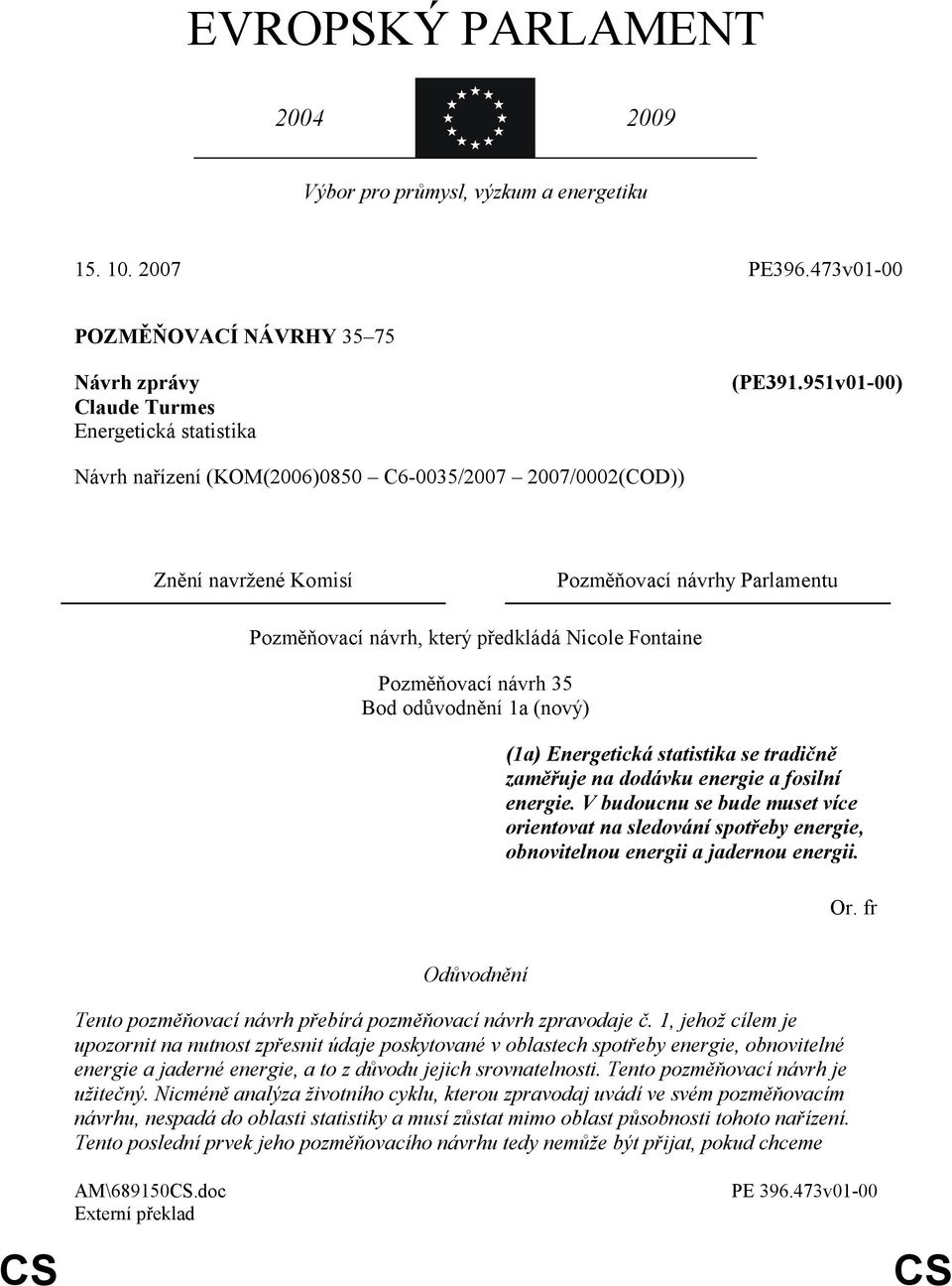 odůvodnění 1a (nový) (1a) Energetická statistika se tradičně zaměřuje na dodávku energie a fosilní energie.