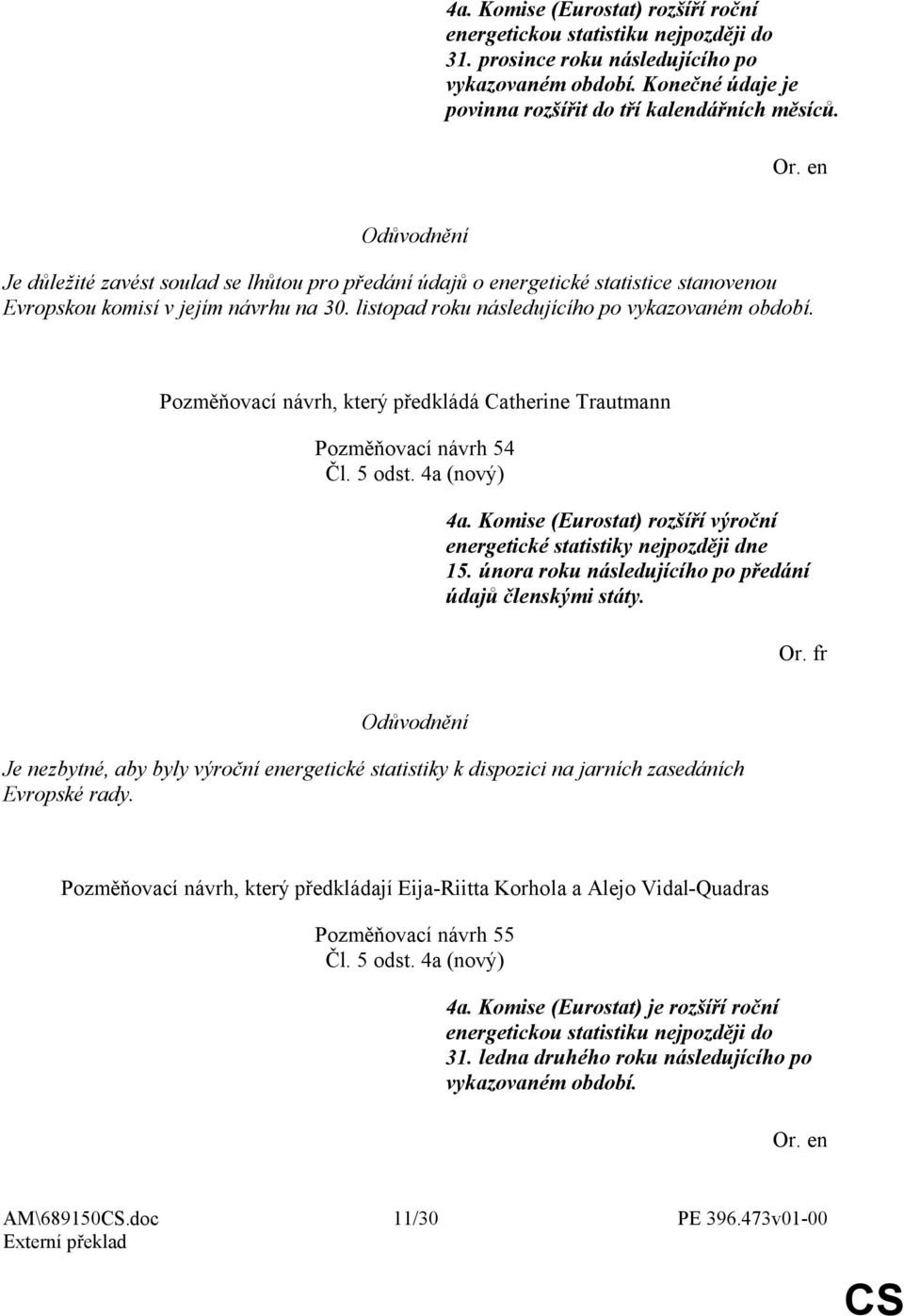 Pozměňovací návrh, který předkládá Catherine Trautmann Pozměňovací návrh 54 Čl. 5 odst. 4a (nový) 4a. Komise (Eurostat) rozšíří výroční energetické statistiky nejpozději dne 15.