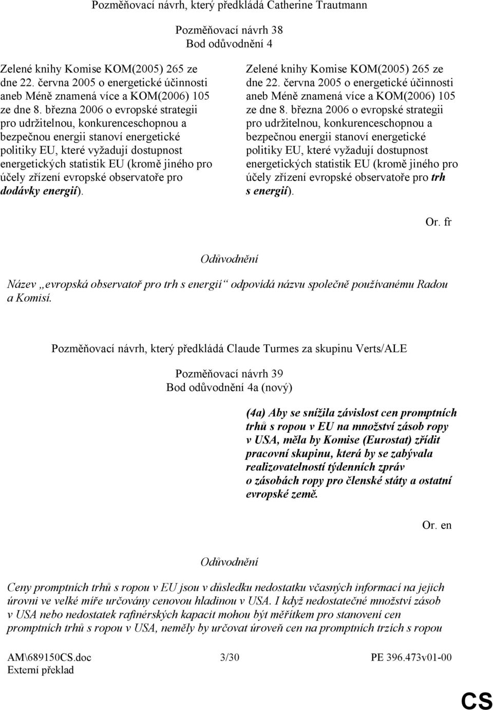 března 2006 o evropské strategii pro udržitelnou, konkurenceschopnou a bezpečnou energii stanoví energetické politiky EU, které vyžadují dostupnost energetických statistik EU (kromě jiného pro účely