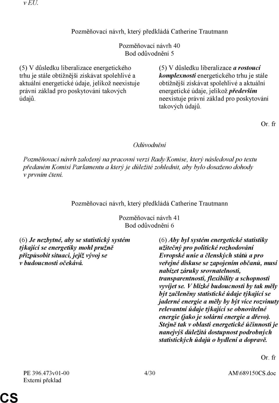 (5) V důsledku liberalizace a rostoucí komplexnosti energetického trhu je stále obtížnější získávat spolehlivé a aktuální energetické údaje, jelikož především neexistuje právní základ pro poskytování