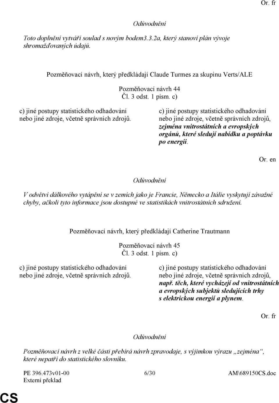 c) jiné postupy statistického odhadování nebo jiné zdroje, včetně správních zdrojů, zejména vnitrostátních a evropských orgánů, které sledují nabídku a poptávku po energii. Or.