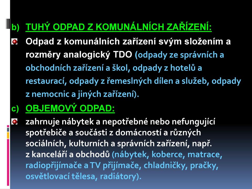 c) OBJEMOVÝ ODPAD: zahrnuje nábytek a nepotřebné nebo nefungující spotřebiče a součásti z domácností a různých sociálních, kulturních a