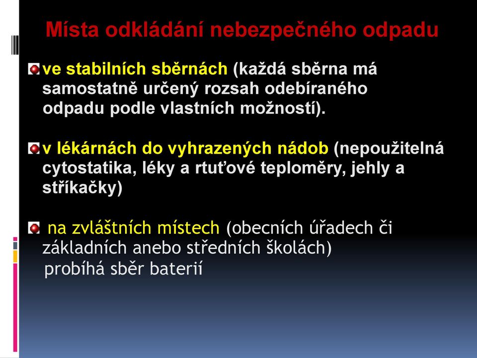 v lékárnách do vyhrazených nádob (nepouţitelná cytostatika, léky a rtuťové teploměry,