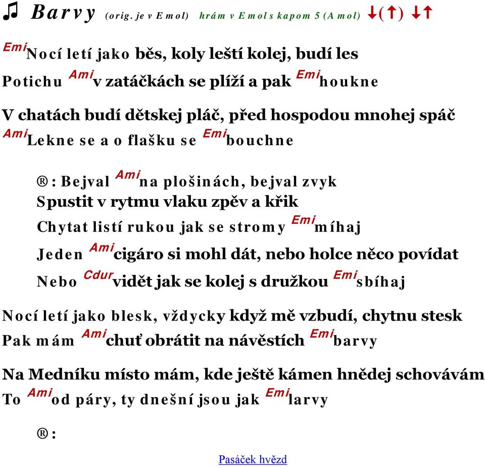 dětskej pláč, před hospodou mnohej spáč Ami Lekne se a o flašku se Emi bouchne Bejval Ami na plošinách, bejval zvyk Spustit v rytmu vlaku zpěv a křik Chytat listí rukou