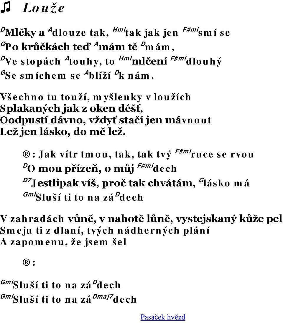 Jak vítr tmou, tak, tak tvý F#mi ruce se rvou D O mou přízeň, o můj F#mi dech D7 Jestlipak víš, proč tak chvátám, G lásko má Gmi Sluší ti to na zá D dech V