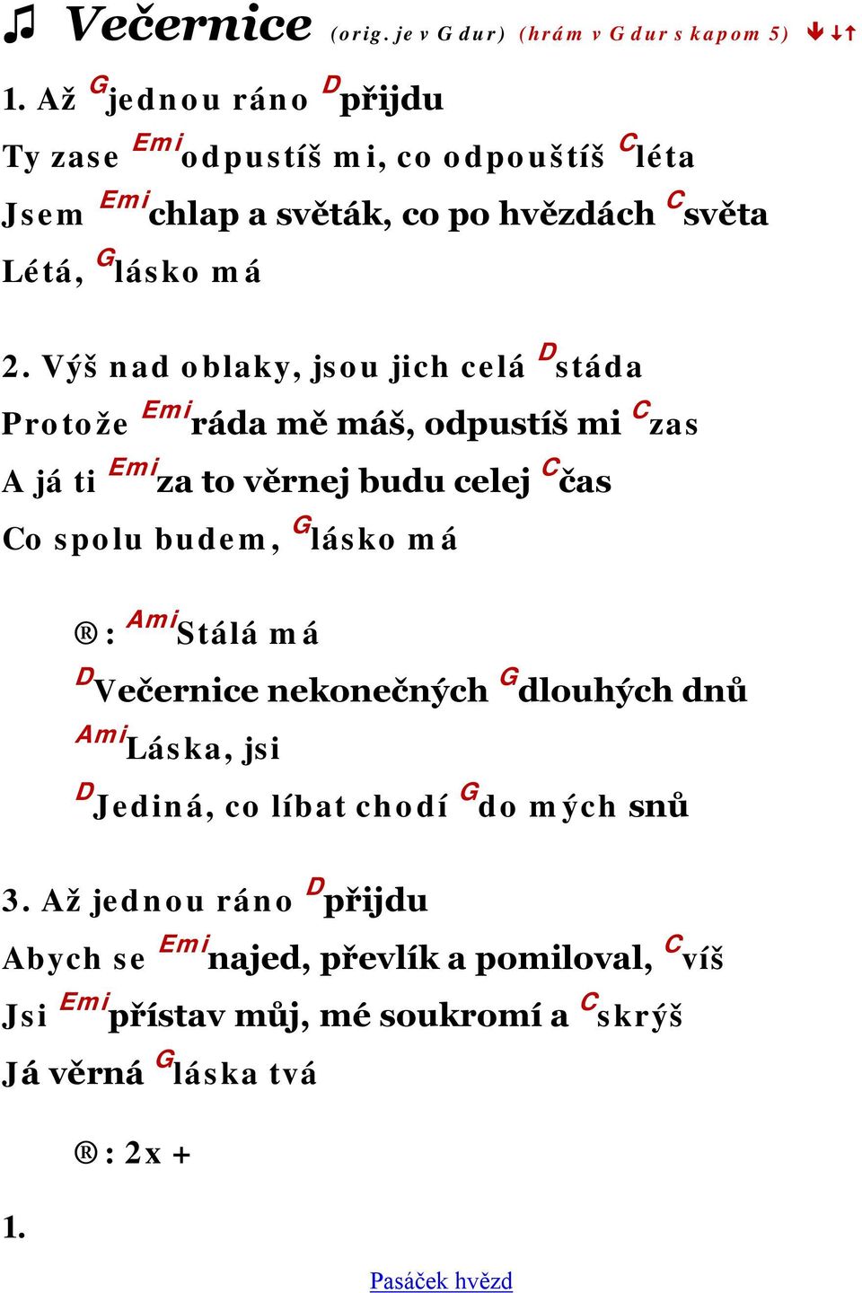 Výš nad oblaky, jsou jich celá D stáda Protože Emi ráda mě máš, odpustíš mi C zas A já ti Emi za to věrnej budu celej C čas Co spolu budem, G lásko