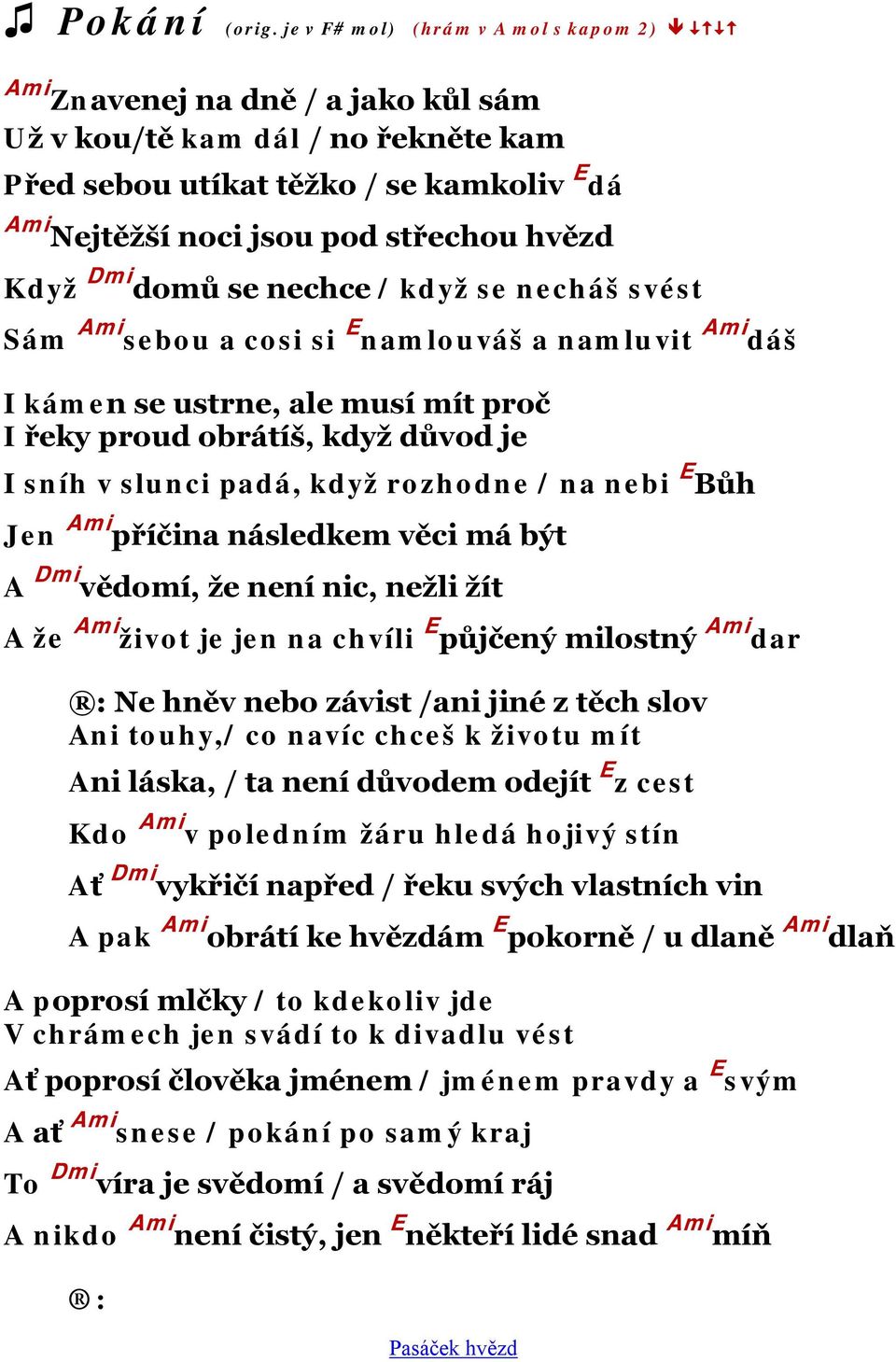 Když Dmi domů se nechce / když se necháš svést Sám Ami sebou a cosi si E namlouváš a namluvit Ami dáš I kámen se ustrne, ale musí mít proč I řeky proud obrátíš, když důvod je I sníh v slunci padá,