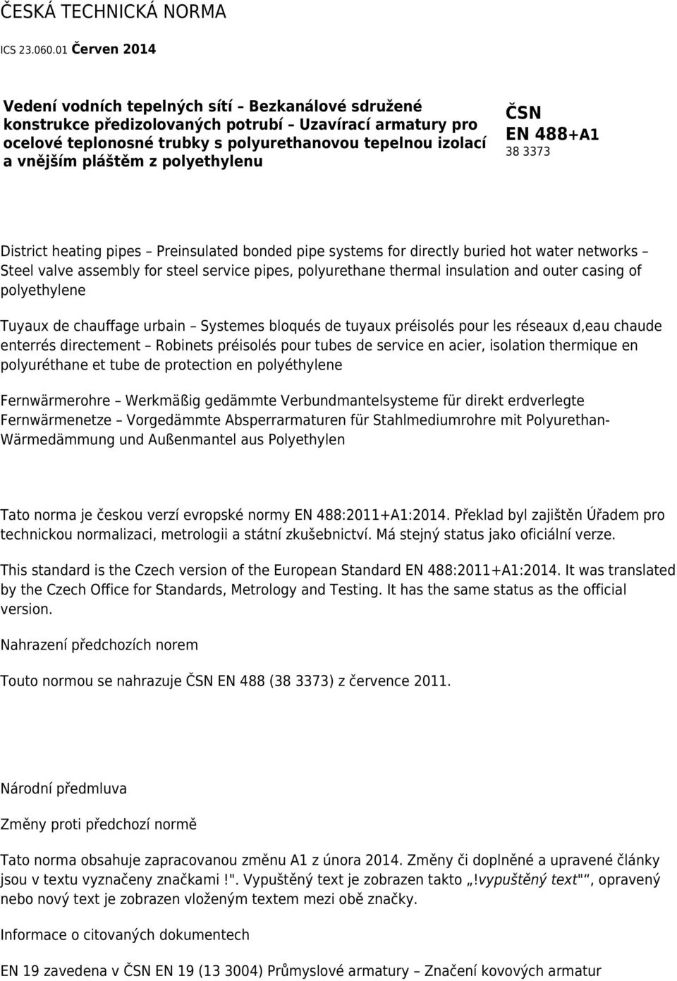 pláštěm z polyethylenu ČSN EN 488+A1 38 3373 District heating pipes Preinsulated bonded pipe systems for directly buried hot water networks Steel valve assembly for steel service pipes, polyurethane