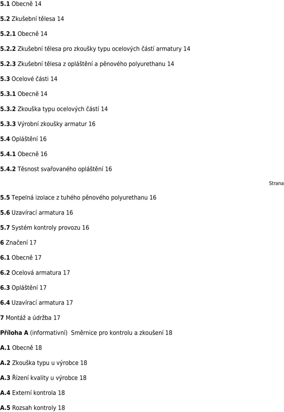 5 Tepelná izolace z tuhého pěnového polyurethanu 16 5.6 Uzavírací armatura 16 5.7 Systém kontroly provozu 16 6 Značení 17 6.1 Obecně 17 6.2 Ocelová armatura 17 6.3 Opláštění 17 6.