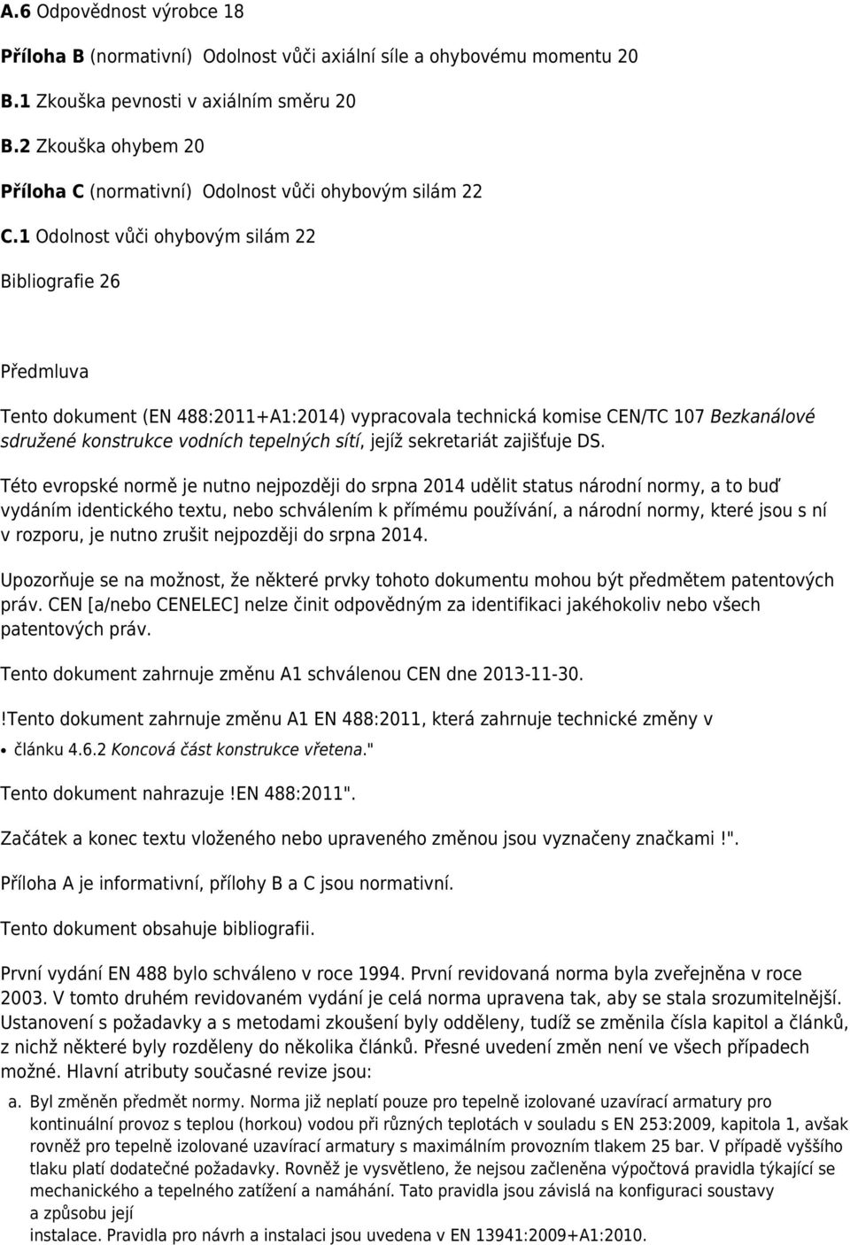 1 Odolnost vůči ohybovým silám 22 Bibliografie 26 Předmluva Tento dokument (EN 488:2011+A1:2014) vypracovala technická komise CEN/TC 107 Bezkanálové sdružené konstrukce vodních tepelných sítí, jejíž