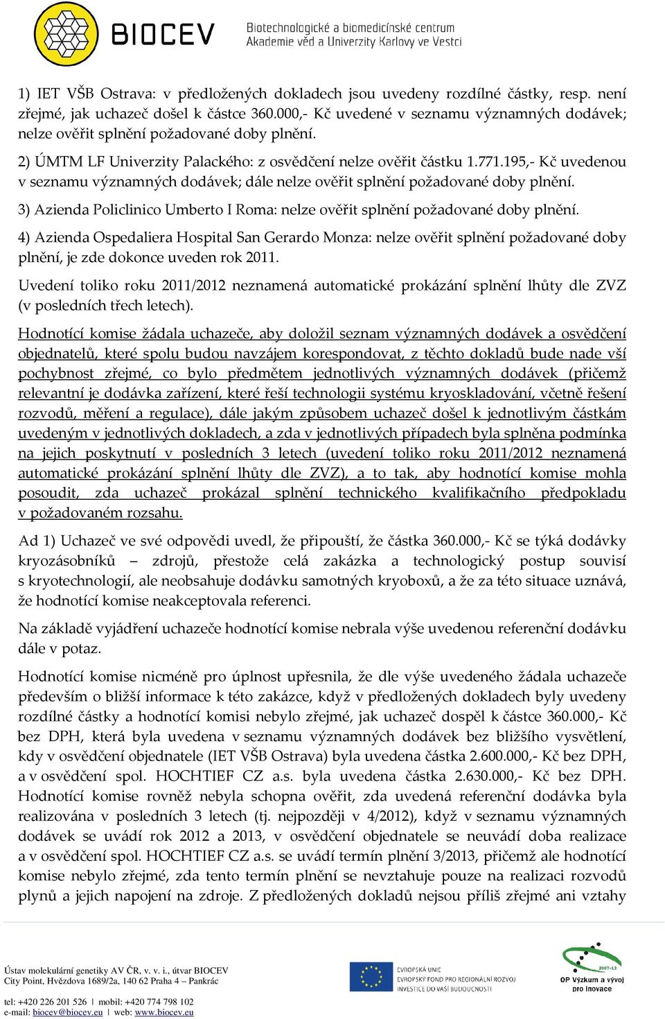 195,- Kč uvedenou v seznamu významných dodávek; dále nelze ověřit splnění požadované doby plnění. 3) Azienda Policlinico Umberto I Roma: nelze ověřit splnění požadované doby plnění.