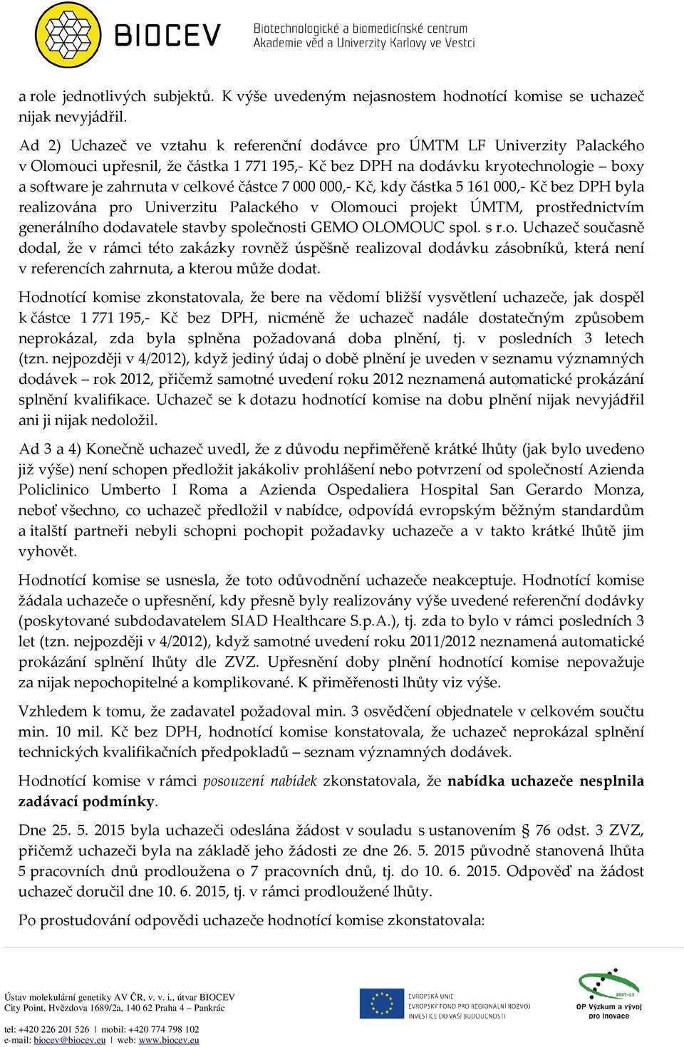 částce 7 000 000,- Kč, kdy částka 5 161 000,- Kč bez DPH byla realizována pro Univerzitu Palackého v Olomouci projekt ÚMTM, prostřednictvím generálního dodavatele stavby společnosti GEMO OLOMOUC spol.