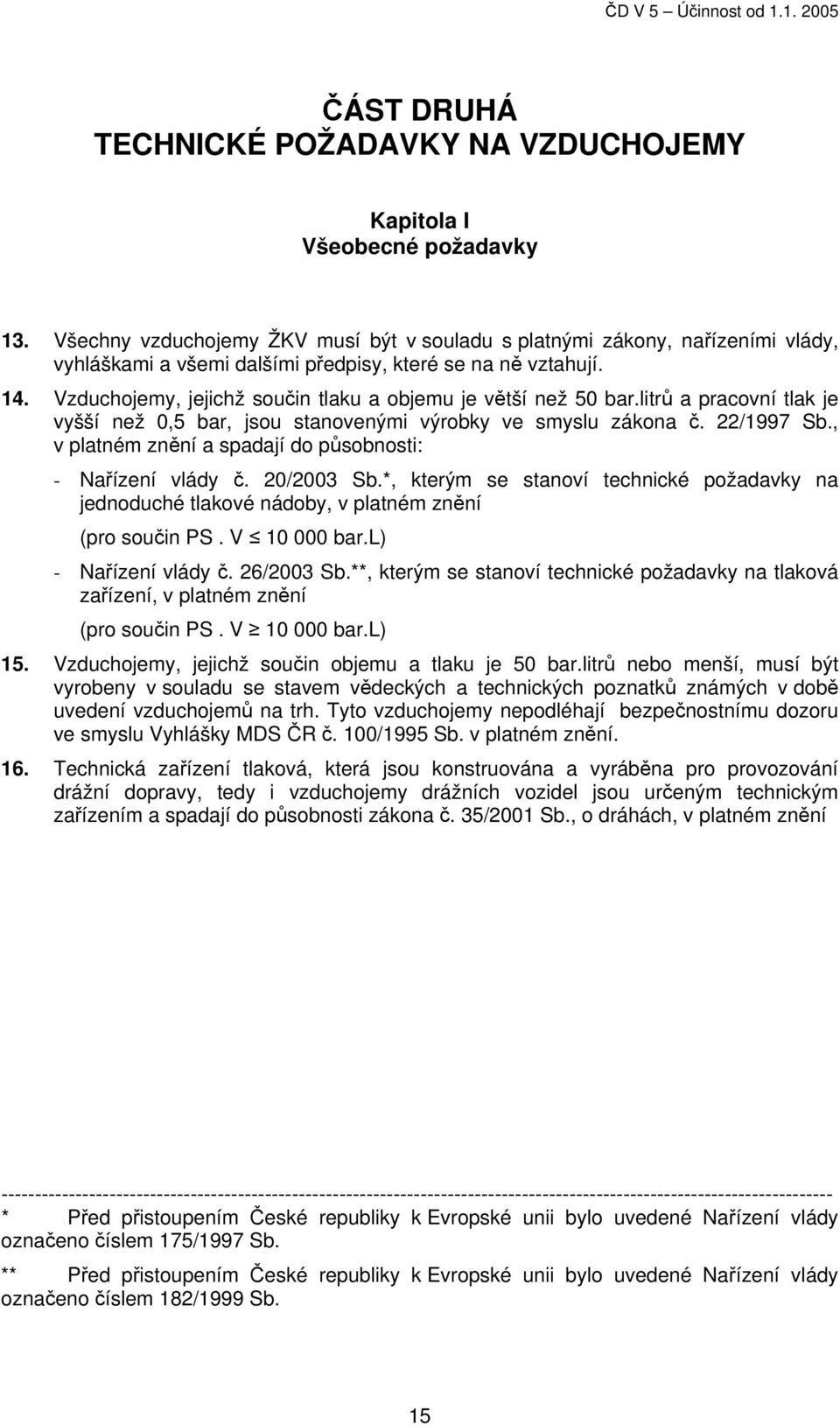 Vzduchojemy, jejichž součin tlaku a objemu je větší než 50 bar.litrů a pracovní tlak je vyšší než 0,5 bar, jsou stanovenými výrobky ve smyslu zákona č. 22/1997 Sb.