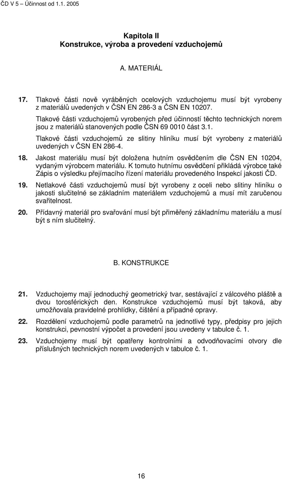 část 3.1. Tlakové části vzduchojemů ze slitiny hliníku musí být vyrobeny z materiálů uvedených v ČSN EN 286-4. 18.