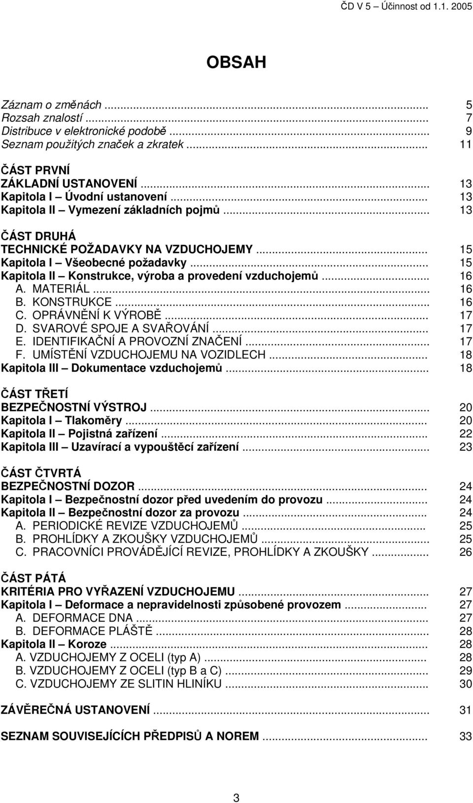 MATERIÁL... 16 B. KONSTRUKCE... 16 C. OPRÁVNĚNÍ K VÝROBĚ... 17 D. SVAROVÉ SPOJE A SVAŘOVÁNÍ... 17 E. IDENTIFIKAČNÍ A PROVOZNÍ ZNAČENÍ... 17 F. UMÍSTĚNÍ VZDUCHOJEMU NA VOZIDLECH.