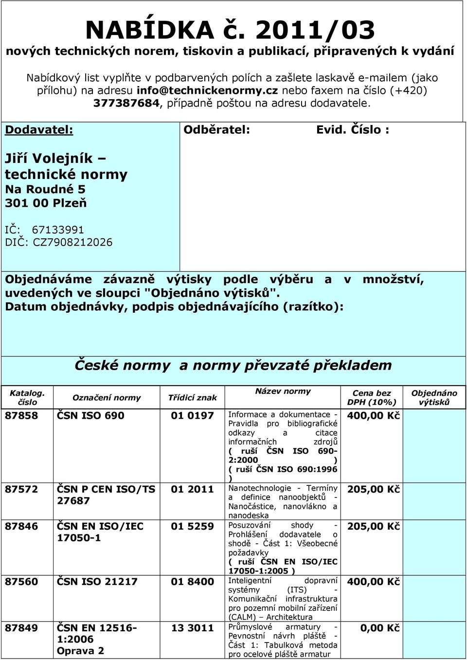 cz nebo faxem na číslo (+40 377387684, případně poštou na adresu dodavatele. Dodavatel: Odběratel: Evid.