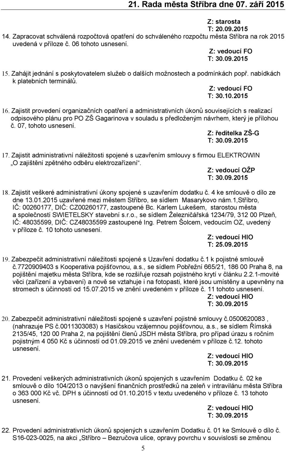 Zajistit provedení organizačních opatření a administrativních úkonů souvisejících s realizací odpisového plánu pro PO ZŠ Gagarinova v souladu s předloženým návrhem, který je přílohou č.