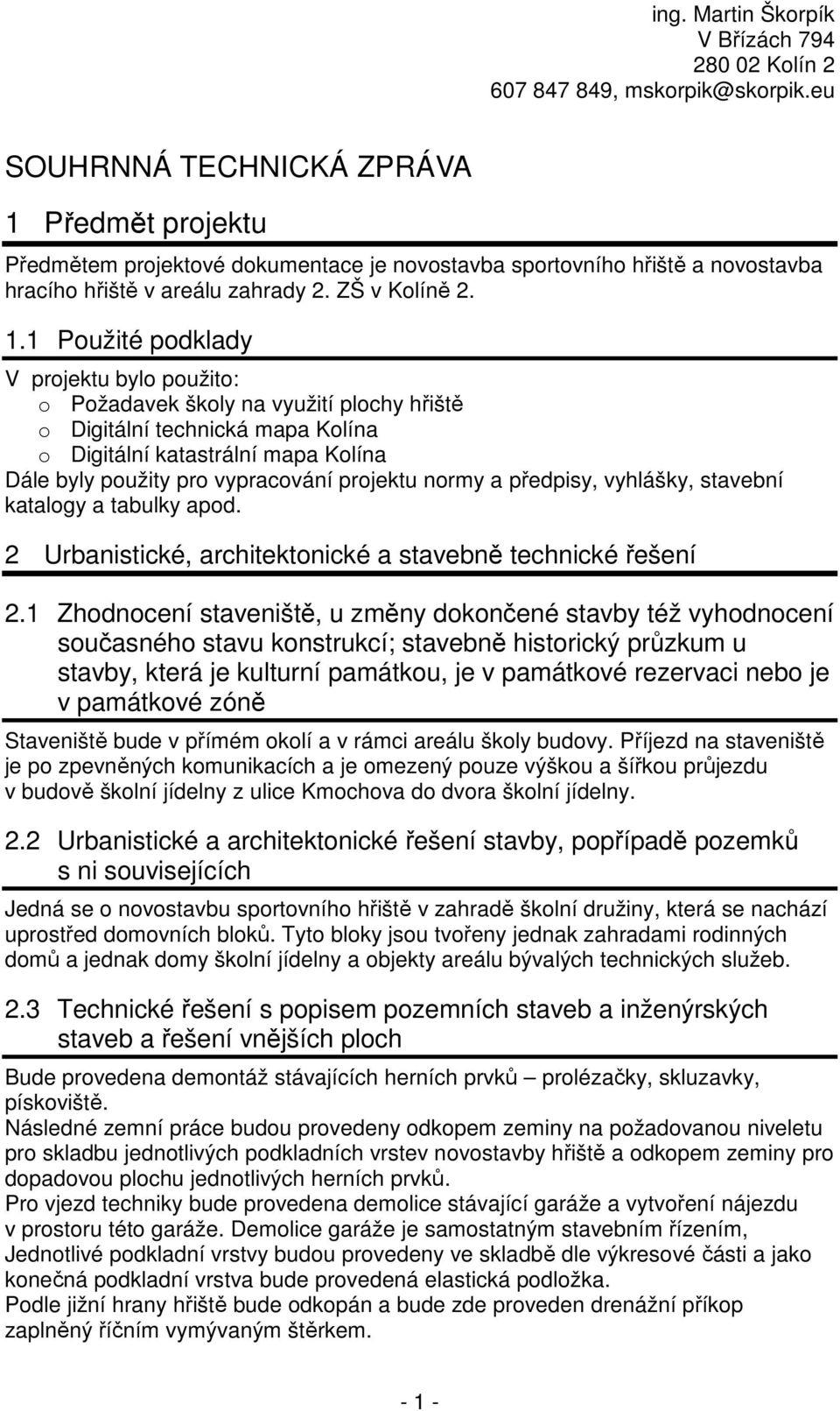 1 Použité podklady V projektu bylo použito: o Požadavek školy na využití plochy hřiště o Digitální technická mapa Kolína o Digitální katastrální mapa Kolína Dále byly použity pro vypracování projektu