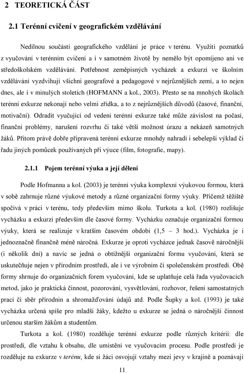 Potřebnost zeměpisných vycházek a exkurzí ve školním vzdělávání vyzdvihují všichni geografové a pedagogové v nejrůznějších zemí, a to nejen dnes, ale i v minulých stoletích (HOFMANN a kol., 2003).