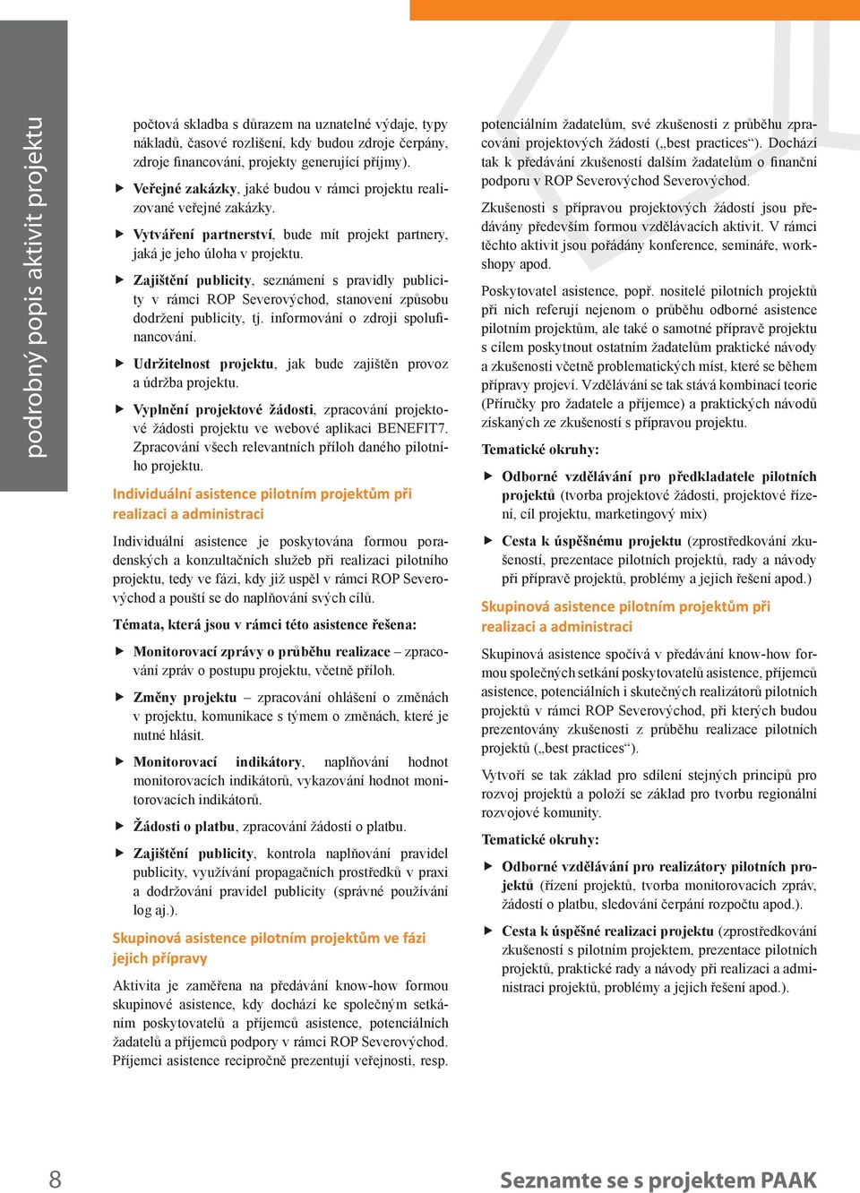 Zajištění publicity, seznámení s pravidly publicity v rámci ROP Severovýchod, stanovení způsobu dodržení publicity, tj. informování o zdroji spolufinancování.