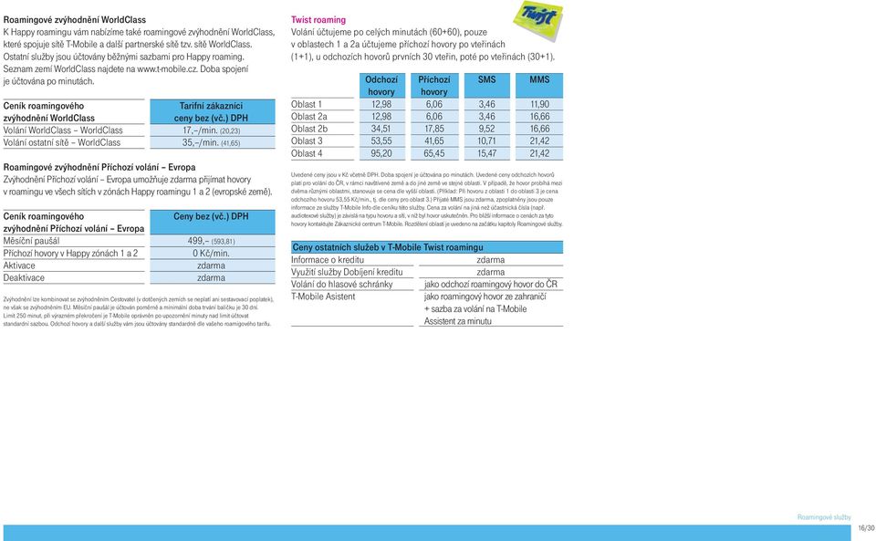Ceník roamingového Tarifní zákazníci zvýhodnění WorldClass ceny bez (vč.) DPH Volání WorldClass WorldClass 17, /min. (20,23) Volání ostatní sítě WorldClass 35, /min.