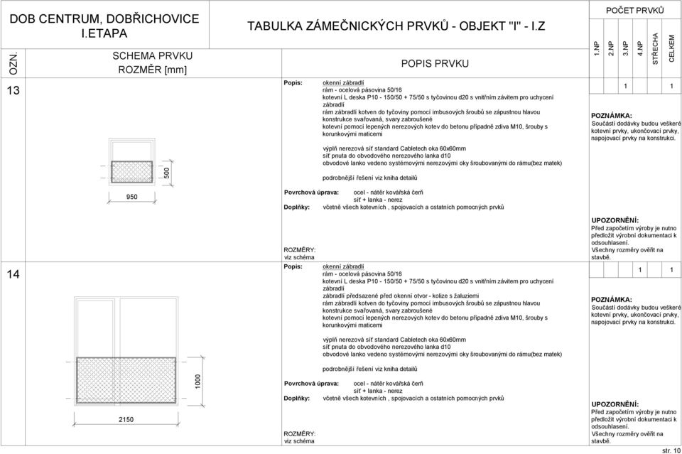 14 okenní zábradlí rám - ocelová pásovina /16 kotevní L deska P10-1/ + 75/ s tyčovinou d20 s vnitřním závitem pro uchycení zábradlí zábradlí předsazené před okenní otvor - kolize s žaluziemi rám