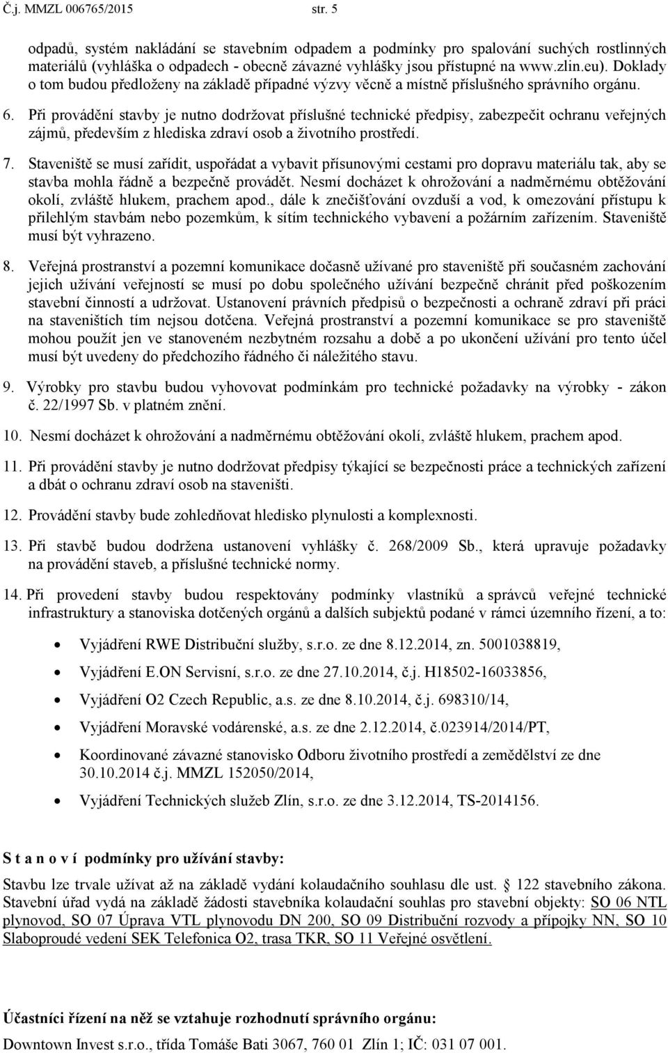 Při provádění stavby je nutno dodrţovat příslušné technické předpisy, zabezpečit ochranu veřejných zájmů, především z hlediska zdraví osob a ţivotního prostředí. 7.