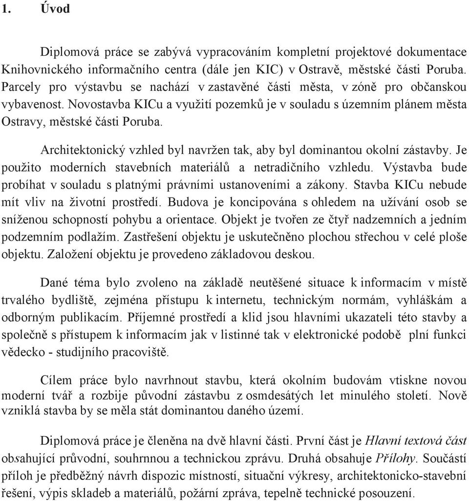 Architektonický vzhled byl navržen tak, aby byl dominantou okolní zástavby. Je použito moderních stavebních materiál a netradiního vzhledu.