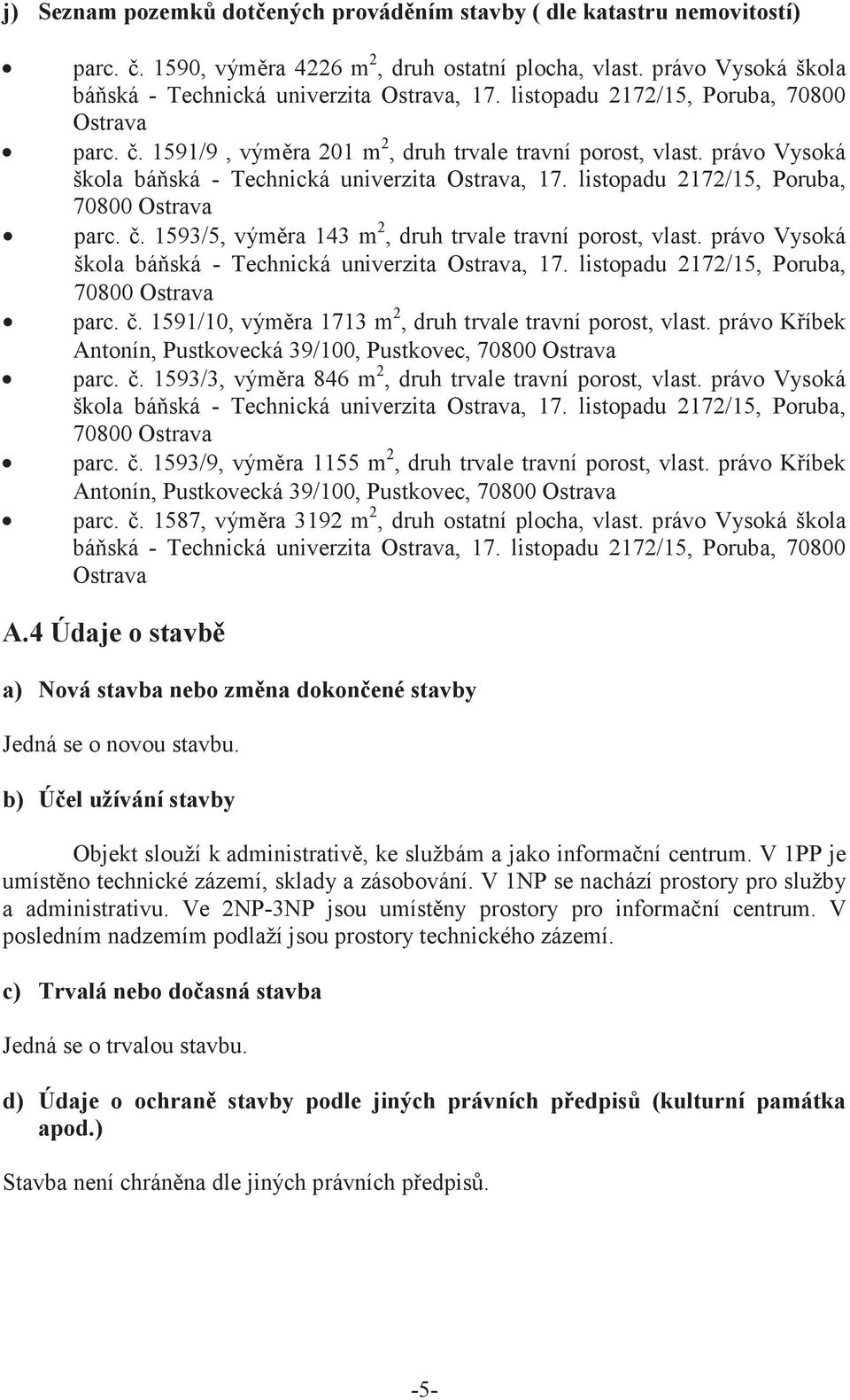 listopadu 2172/15, Poruba, 70800 Ostrava parc.. 1593/5, výmra 143 m 2, druh trvale travní porost, vlast. právo Vysoká škola báská - Technická univerzita Ostrava, 17.