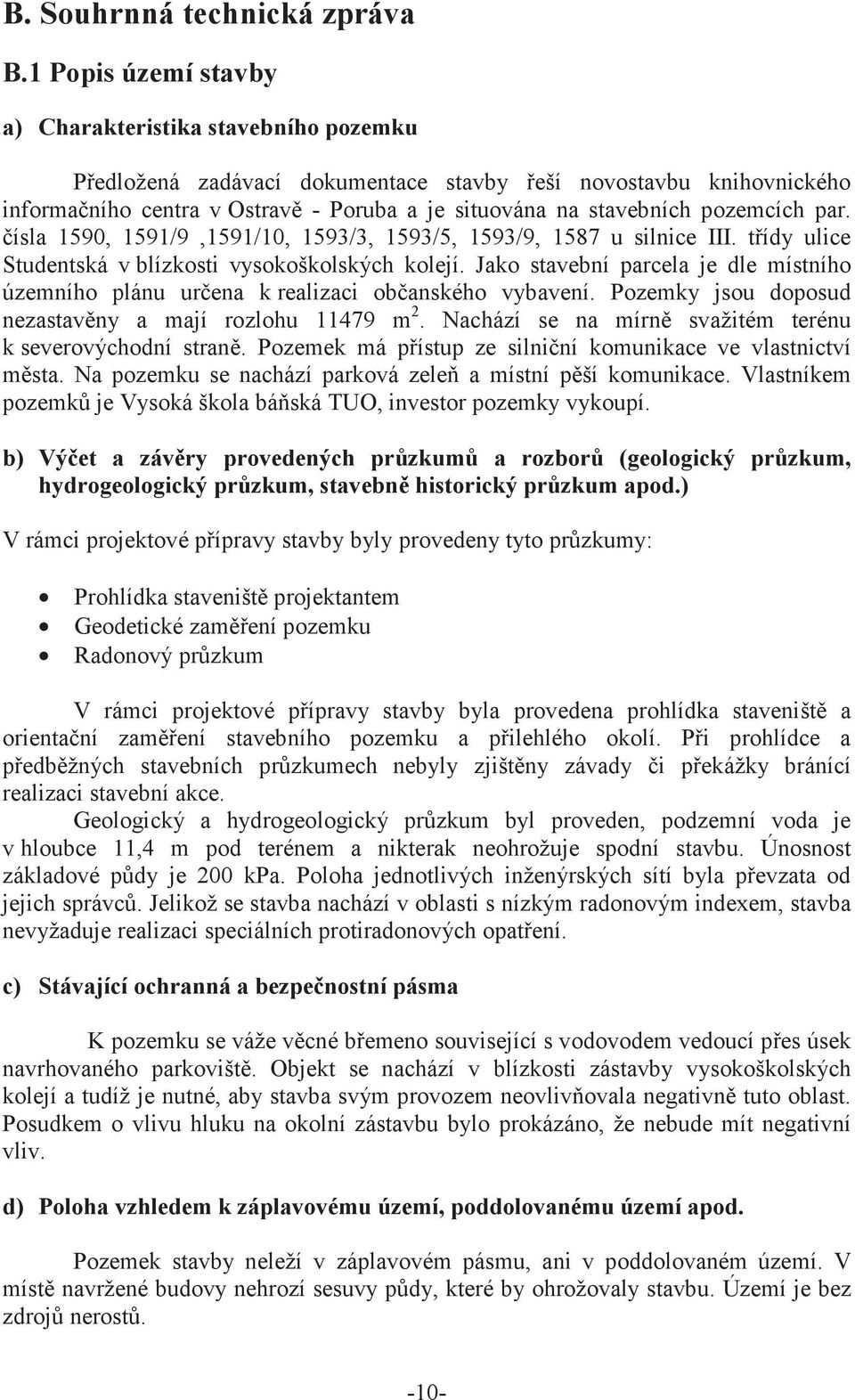 pozemcích par. ísla 1590, 1591/9,1591/10, 1593/3, 1593/5, 1593/9, 1587 u silnice III. tídy ulice Studentská v blízkosti vysokoškolských kolejí.