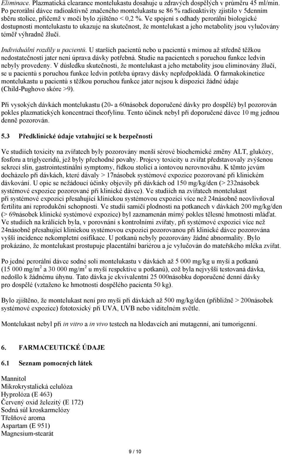 Ve spojení s odhady perorální biologické dostupnosti montelukastu to ukazuje na skutečnost, že montelukast a jeho metabolity jsou vylučovány téměř výhradně žlučí. Individuální rozdíly u pacientů.