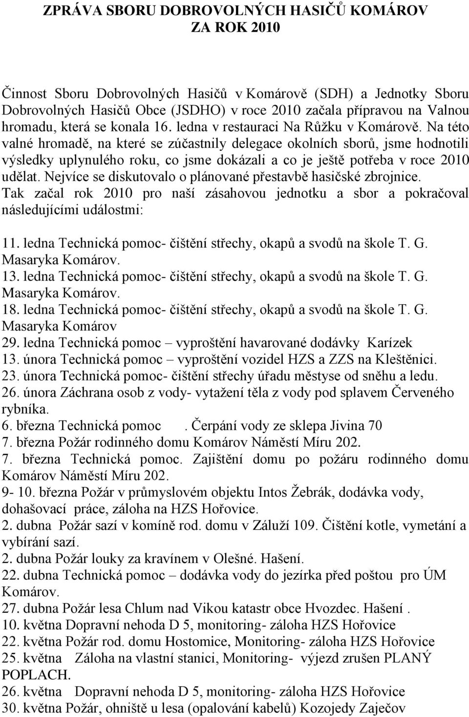 Na této valné hromadě, na které se zúčastnily delegace okolních sborů, jsme hodnotili výsledky uplynulého roku, co jsme dokázali a co je ještě potřeba v roce 2010 udělat.